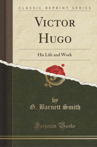 Victor Hugo: His Life and Work (Classic Reprint)
