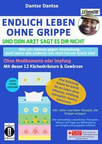Endlich leben ohne Grippe - wie ich: immun gegen Ansteckung, auch wenn alle um mich herum krank sind, ohne Medikamente und Impfu