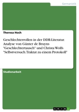 Geschlechterrollen in der DDR-Literatur. Analyse von Günter de Bruyns \"Geschlechtertausch\" und Christa Wolfs \"Selbstversuch. Tra