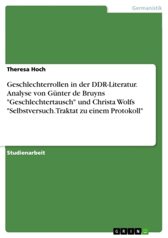 Geschlechterrollen in der DDR-Literatur. Analyse von Günter de Bruyns \"Geschlechtertausch\" und Christa Wolfs \"Selbstversuch. Tra