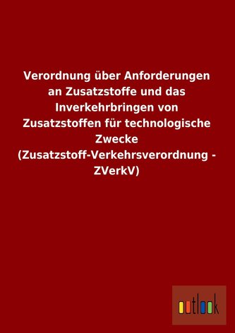 Verordnung über Anforderungen an Zusatzstoffe und das Inverkehrbringen von Zusatzstoffen für technologische Zwecke (Zusatzstoff-