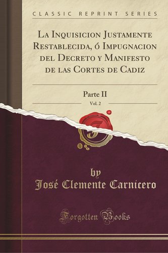 La Inquisicion Justamente Restablecida, ó Impugnacion del Decreto y Manifesto de las Cortes de Cadiz, Vol. 2