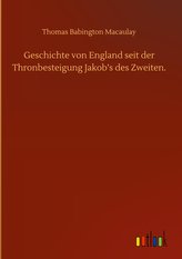Geschichte von England seit der Thronbesteigung Jakob's des Zweiten.