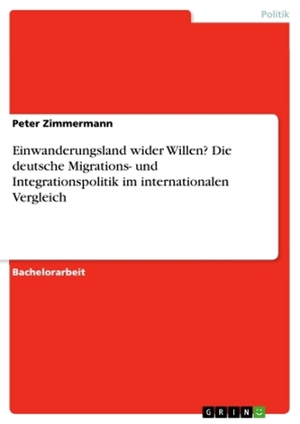 Einwanderungsland wider Willen? Die deutsche Migrations- und Integrationspolitik im internationalen Vergleich Einwanderungsland wider Willen? Die deutsche Migrations- und Integrationspolitik im internationalen Vergleich