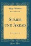 Sumer Und Akkad (Classic Reprint)