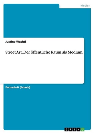 Street Art. Der öffentliche Raum als Medium