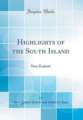 Highlights of the South Island: New Zealand (Classic Reprint)