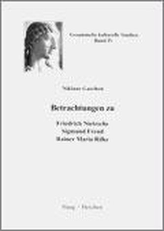 Betrachtungen zu Friedrich Nietzsche, Sigmund Freud, Rainer Maria Rilke