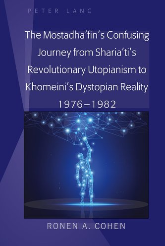 The Mostadha'fin's Confusing Journey from Sharia'ti's Revolutionary Utopianism to Khomeini's Dystopian Reality 1976-1982