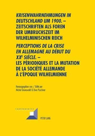Krisenwahrnehmungen in Deutschland um 1900. - Zeitschriften als Foren der Umbruchszeit im wilhelminischen Reich .  Perceptions d