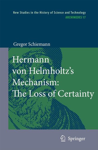 Hermann Von Helmholtz's Mechanism: The Loss of Certainty: A Study on the Transition from Classical to Modern Philosophy of Natur