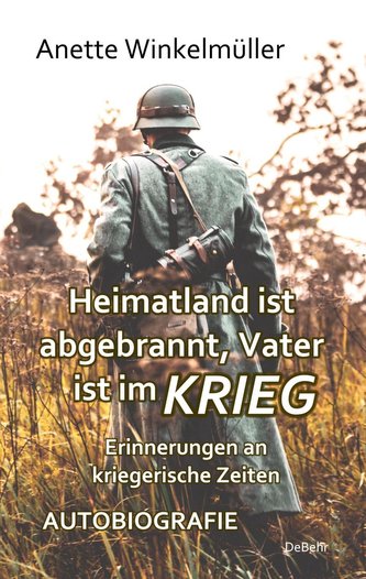 Heimatland ist abgebrannt, Vater ist im Krieg - Erinnerungen an kriegerische Zeiten - Autobiografie