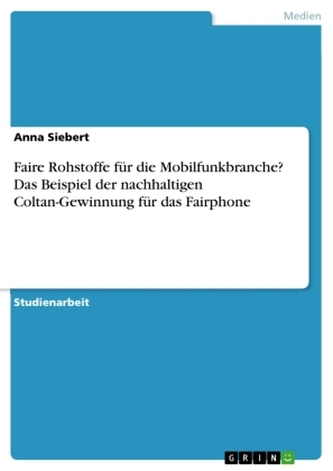Faire Rohstoffe für die Mobilfunkbranche? Das Beispiel der nachhaltigen Coltan-Gewinnung für das Fairphone