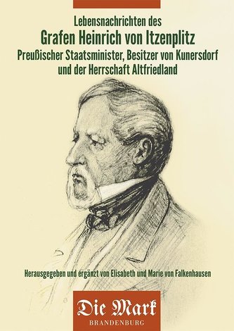 Lebensnachrichten des Grafen Heinrich von Itzenplitz - Preußischer Staatsminister, Besitzer von Kunersdorf und der Herrschaft Al