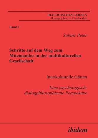 Schritte auf dem Weg zum Miteinander in der multikulturellen Gesellschaft. Interkulturelle Gärten. Eine psychologisch-dialogphil