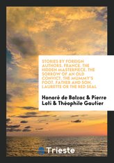 Stories by Foreign Authors. France. the Hidden Masterpiece. the Sorrow of an Old Convict. the Mummy's Foot. Father and Son. Laur