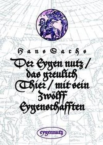 Der Eygen nutz / das greulich Thier / mit sein Zwölff Eygenschafften