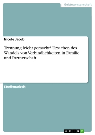 Trennung leicht gemacht? Ursachen des Wandels von Verbindlichkeiten in Familie und Partnerschaft Trennung leicht gemacht? Ursachen des Wandels von Verbindlichkeiten in Familie und Partnerschaft