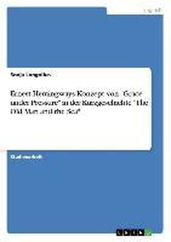 Ernest Hemingways Konzept von \"Grace under Pressure\" in der Kurzgeschichte \"The Old Man and the Sea\"