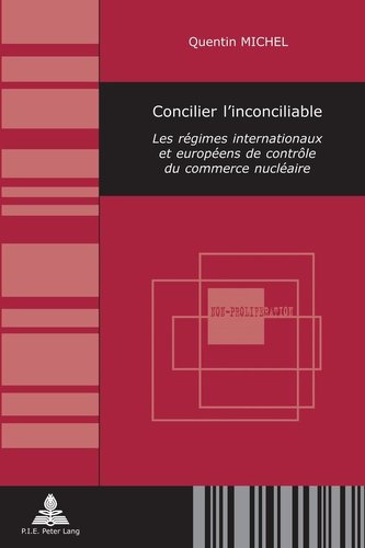 Concilier l'Inconciliable: Les Régimes Internationaux Et Européens de Contrôle Du Commerce Nucléaire