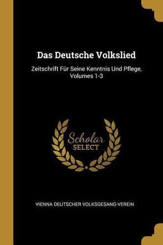 Das Deutsche Volkslied: Zeitschrift Für Seine Kenntnis Und Pflege, Volumes 1-3