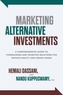 Marketing Alternative Investments: A Comprehensive Guide to Fundraising and Investor Relations for Private Equity and He