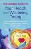 Holistic Guide To Your Health & Wellbeing Today, - A Step-By-Step Guide To The Relationship Between Your Physical, Menta