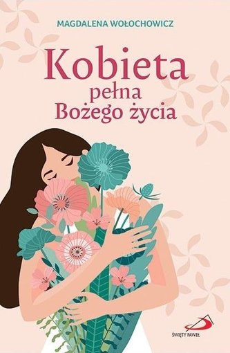 Kobieta pełna Bożego życia Kobieta pełna Bożego życia