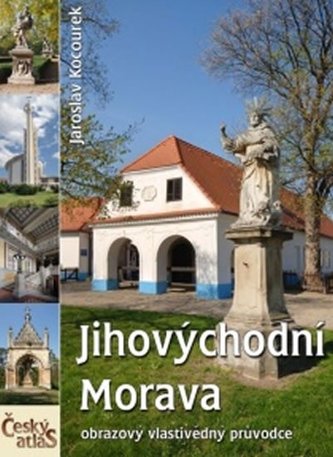 Jihovýchodní Morava: Obrazový vlastivědný průvodce Jihovýchodní Morava: Obrazový vlastivědný průvodce