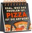 Egal, was das Problem ist, Pizza ist die Antwort