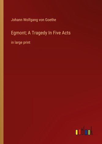 Egmont; A Tragedy In Five Acts