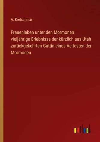 Frauenleben unter den Mormonen vieljährige Erlebnisse der kürzlich aus Utah zurückgekehrten Gattin eines Aeltesten der Mormonen