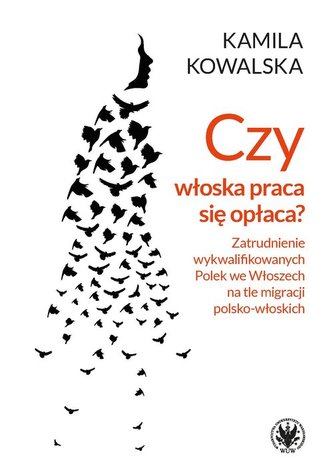 Czy włoska praca się opłaca? Zatrudnianie wykwalifikowanych Polek we Włoszech na tle migracji Czy włoska praca się opłaca? Zatrudnianie wykwalifikowanych Polek we Włoszech na tle migracji