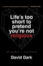 Life's Too Short to Pretend You're Not Religious