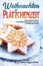 Weihnachten ist Plätzchenzeit - Das moderne Keks- und Plätzchenbackbuch für die Vorweihnachtszeit