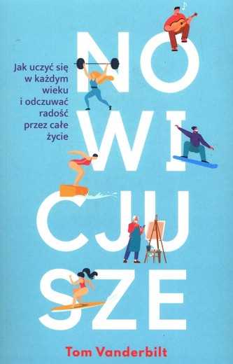 Nowicjusze. Jak uczyć się w każdym wieku i odczuwać radość przez całe życie Nowicjusze. Jak uczyć się w każdym wieku i odczuwać radość przez całe życie
