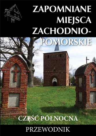 Zapomniane miejsca Zachodniompomorskie cz. płn. Zapomniane miejsca Zachodniompomorskie cz. płn.