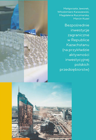Bezpośrednie inwestycje zagraniczne w Republice Kazachstanu na przykładzie aktywności inwestycyjnej Bezpośrednie inwestycje zagraniczne w Republice Kazachstanu na przykładzie aktywności inwestycyjnej