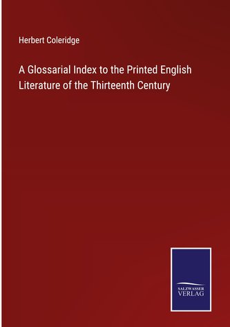 A Glossarial Index to the Printed English Literature of the Thirteenth Century