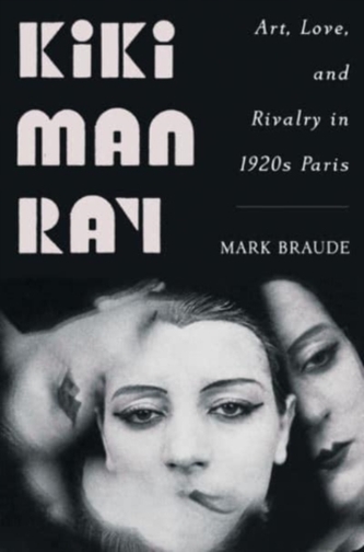 Kiki Man Ray - Art, Love, and Rivalry in 1920s Paris