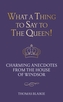 What a Thing to Say to the Queen!