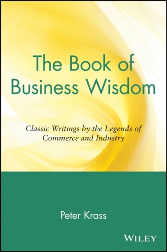 The Book of Business Wisdom - Classic Writings by the Legends of Commerce & Industry