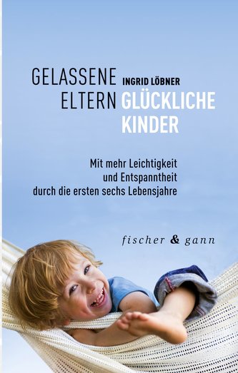 Gelassene Eltern - Glückliche Kinder