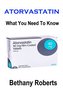 Atorvastatin. What You Need To Know.