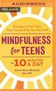 Mindfulness for Teens in 10 Minutes a Day: Exercises to Feel Calm, Stay Focused & Be Your Best Self