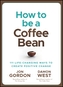 How to be a Coffee Bean - 111 Life-Changing Ways to Create Positive Change