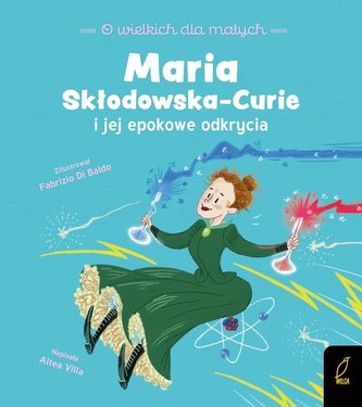 O wielkich dla małych Maria Skłodowska-Curie O wielkich dla małych Maria Skłodowska-Curie