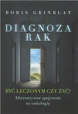 Diagnoza rak Być leczonym czy żyć