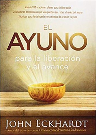 El Ayuno Para La Liberación Y El Avance: Más de 200 Oraciones Claves Para La Liberación. 25 Ataduras Demoniacas Que Solo Pueden