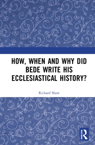 How, When and Why did Bede Write his Ecclesiastical History?